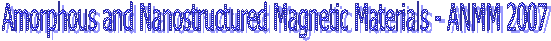 Amorphous and Nanocomposite Magnetic Materials - ANMM 2005